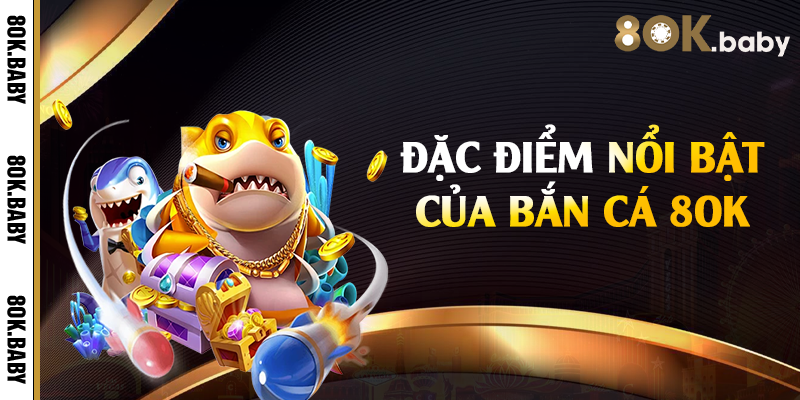 Đặc điểm nổi bật của bắn cá 8OK